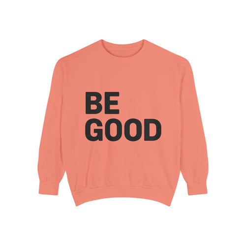 Be Good Sweatshirt — Minimal Positive Message Crewneck